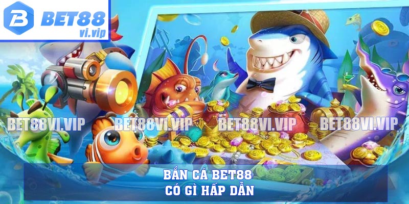 Bắn cá BET88 có gì hấp dẫn