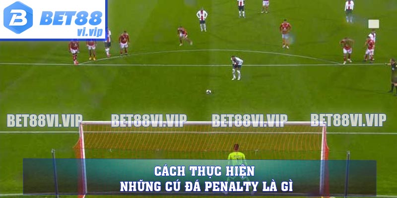 Cách thực hiện những cú đá Penalty là gì