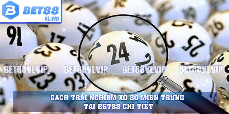 Cách trải nghiệm xổ số miền trung tại BET88 chi tiết