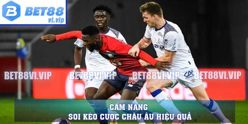 Cẩm nang soi kèo cược châu Âu hiệu quả