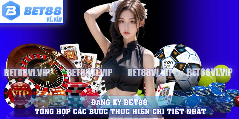 Đăng Ký BET88 - Tổng Hợp Các Bước Thực Hiện Chi Tiết Nhất