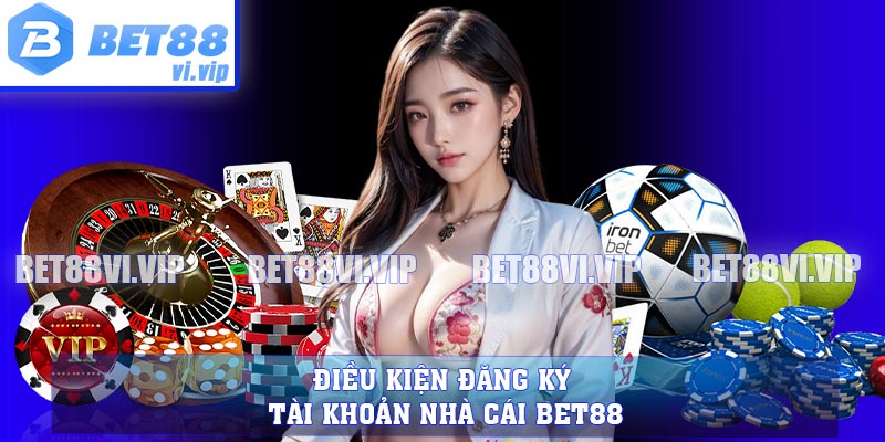 Điều kiện đăng ký tài khoản nhà cái BET88