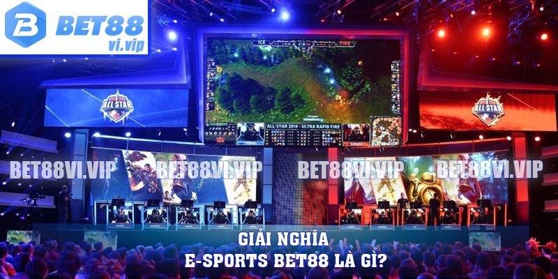 Giải nghĩa e-sports BET88 là gì?