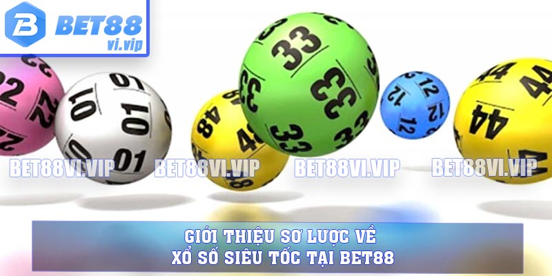 Giới thiệu sơ lược về xổ số siêu tốc tại BET88