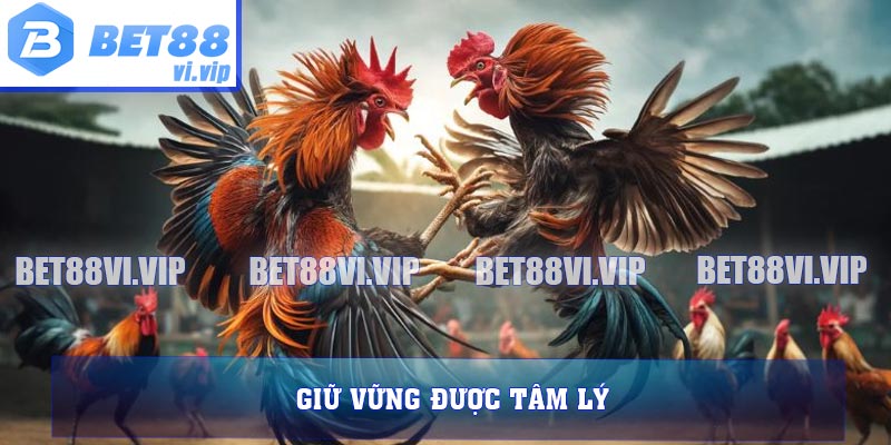 Giữ vững được tâm lý