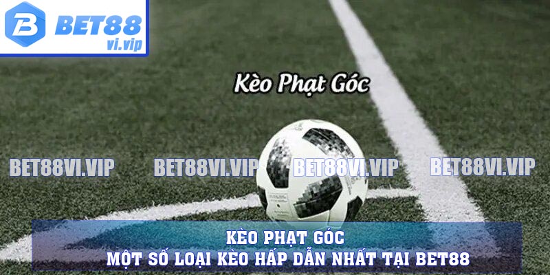 Kèo Phạt Góc - Một Số Loại Kèo Hấp Dẫn Nhất Tại BET88