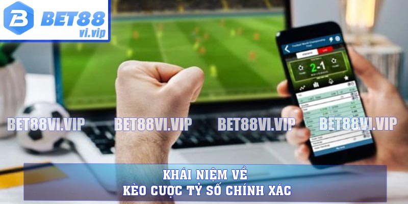 Khái niệm về kèo cược tỷ số chính xác