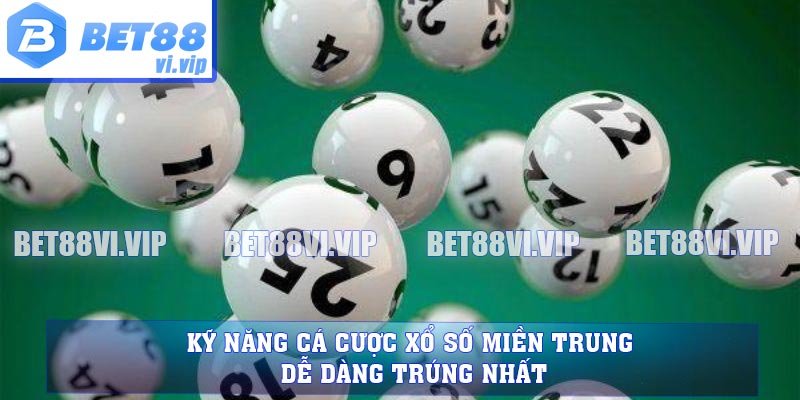 Kỹ năng cá cược xổ số miền trung dễ dàng trúng nhất