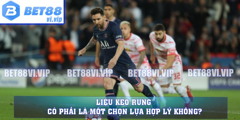 Liệu kèo rung có phải là một chọn lựa hợp lý không?