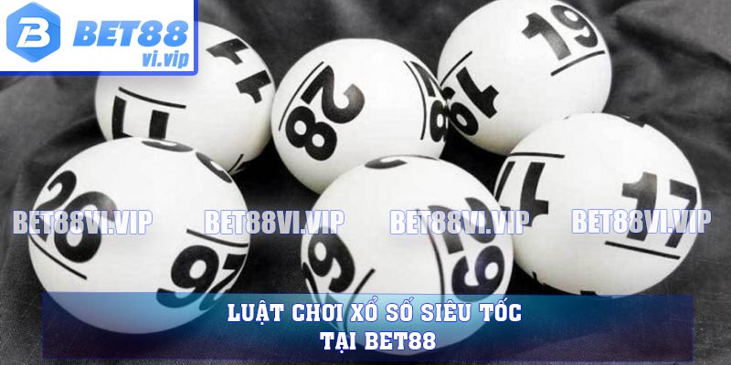 Luật chơi xổ số siêu tốc tại BET88