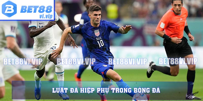 Luật đá hiệp phụ trong bóng đá