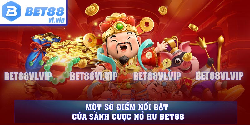 Một số điểm nổi bật của sảnh cược nổ hũ BET88