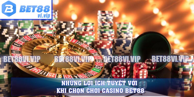 Những lợi ích tuyệt vời khi chọn chơi casino BET88