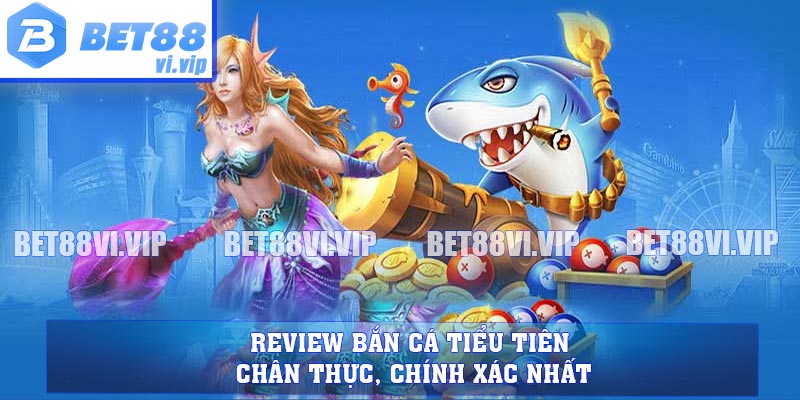 Review Bắn Cá Tiểu Tiên chân thực, chính xác nhất