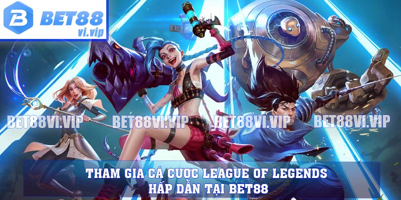 Tham Gia Cá Cược League Of Legends Hấp Dẫn Tại Bet88