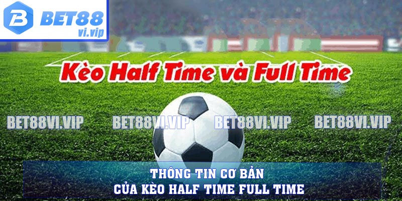 Thông tin cơ bản của kèo Half Time Full Time