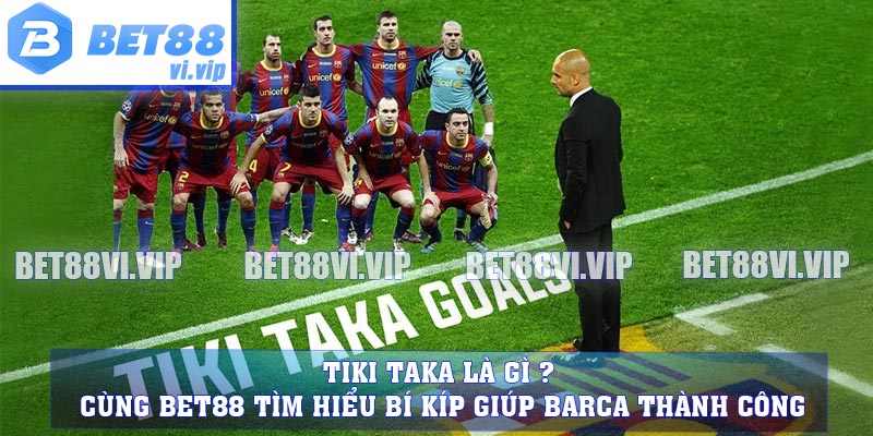 Tiki Taka là gì ? Cùng BET88 Tìm Hiểu Bí Kíp Giúp Barca Thành Công