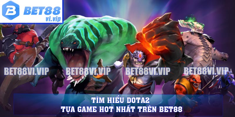 Tìm Hiểu Dota2 - Tựa Game Hot Nhất Trên BET88