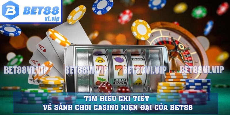 Tìm hiểu chi tiết về sảnh chơi casino hiện đại của BET88