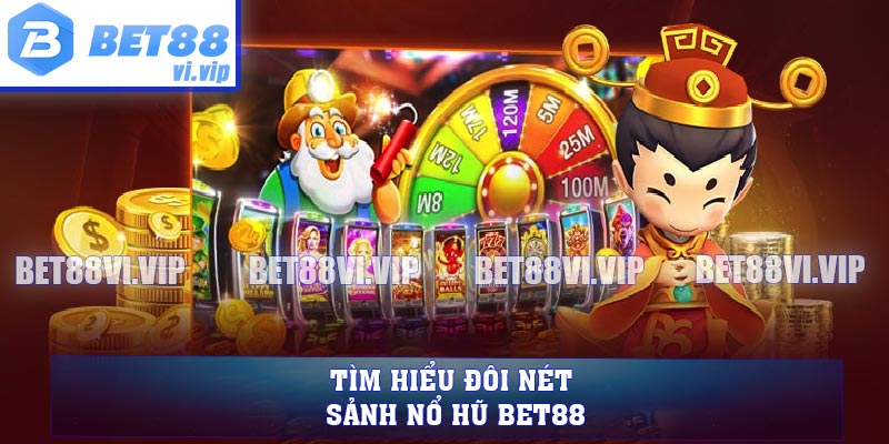 Tìm hiểu đôi nét sảnh nổ hũ BET88