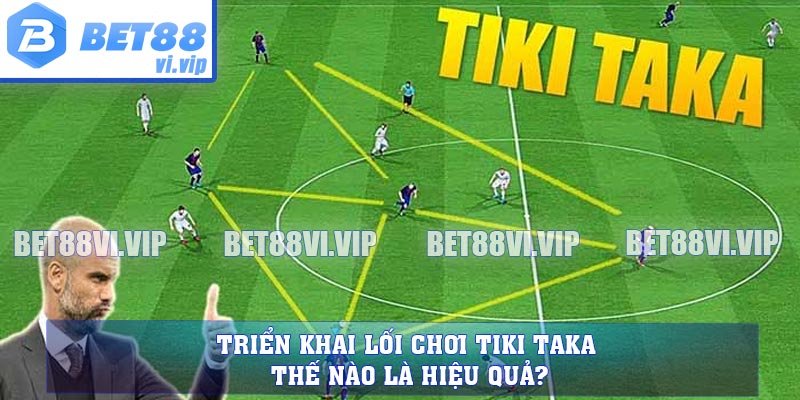 Triển khai lối chơi Tiki Taka thế nào là hiệu quả?