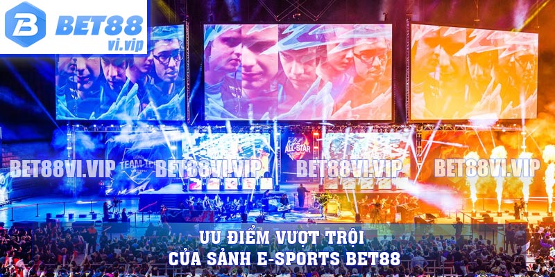 Ưu điểm vượt trội của sảnh e-sports BET88