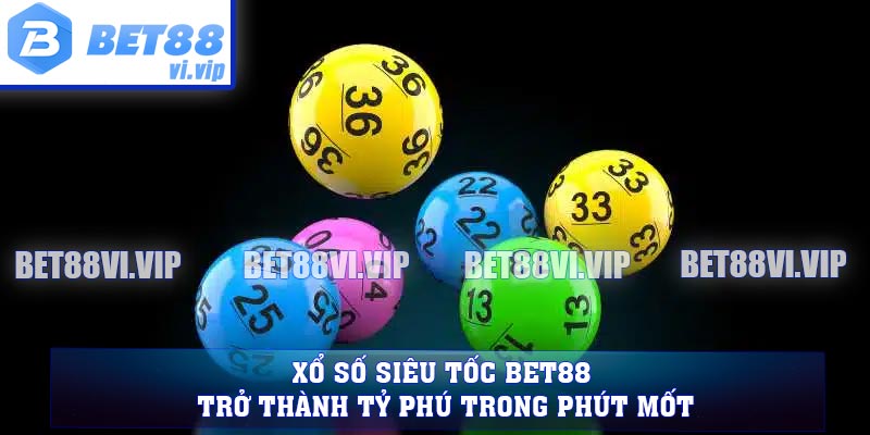 Xổ Số Siêu Tốc BET88 - Trở Thành Tỷ Phú Trong Phút Mốt