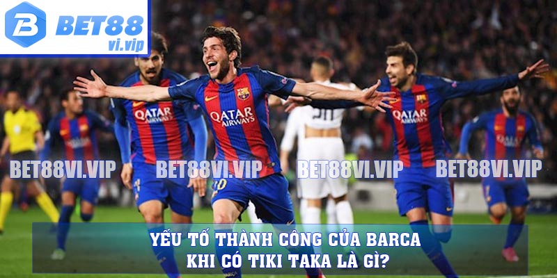 Yếu tố thành công của Barca khi có Tiki Taka là gì?